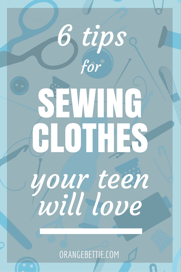 6 Tips for Sewing Clothes Your Teen Will Love